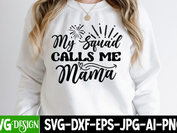 My squad calls me mama t-shirt design, my squad calls me mama sublimation png, mothers day svg bundle, mom life svg, mother’s day, mama svg, mommy and me svg, mum