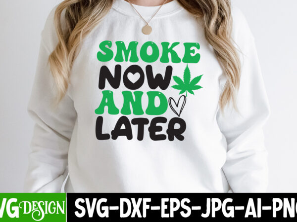 Smoke now and later t-shirt design,weed svg mega bundle , cannabis svg mega bundle , 120 weed design t-shirt des , weedign bundle , weed svg bundle , btw bring