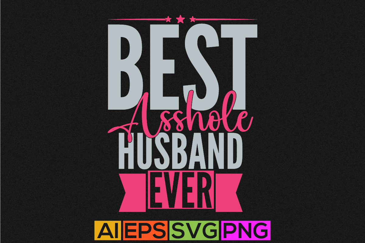 best asshole husband ever, typography husband graphic shirt design ...