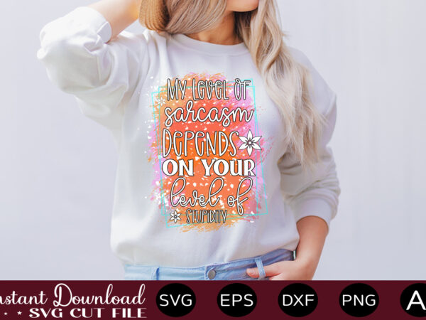 My level of sarcasm depends on your level of stupidity-01 svg bundle, svg files for cricut, svg bundles, svg for shirts, mom svg, svgs, svg file, svg designs, sarcastic svg,