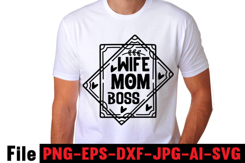 Wife Mom Boss T-shirt Design,Mom svg bundle, Mothers day svg, Mom svg, Mom life svg, Girl mom svg, Mama svg, Funny mom svg, Mom quotes svg, Blessed mama svg png,Mom