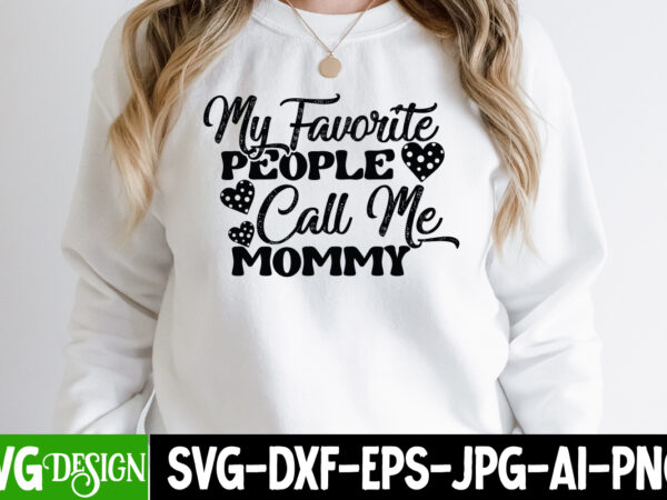 My favorite people call me mommy t-shirt design, my favorite people call me mommy svg cut file, mothers day svg bundle, mom life svg, mother’s day, mama svg, mommy and