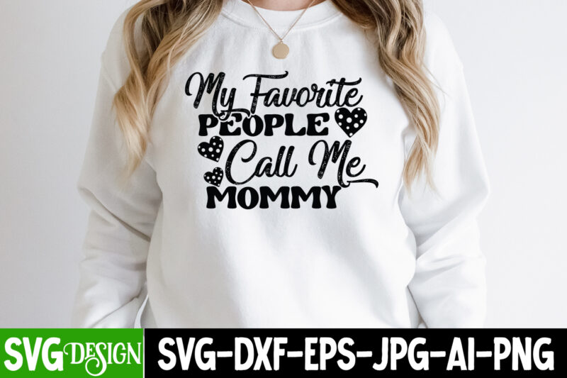 My Favorite People Call Me Mommy T-Shirt Design, My Favorite People Call Me Mommy SVG Cut File, Mothers Day SVG Bundle, mom life svg, Mother's Day, mama svg, Mommy and