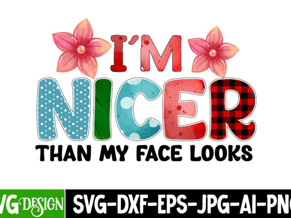 I_m nicer than my face looks svg sublimation design,i run on caffeine chaos and cuss words sublimation design, i run on caffeine chaos and cuss words t-shirt design, sarcasm png