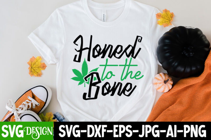 Honed to the Bone T-shirt Design,Weed SVG Mega Bundle , Cannabis SVG Mega Bundle , 120 Weed Design t-shirt des , Weedign bundle , weed svg bundle , btw bring