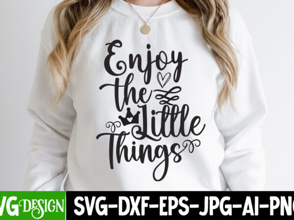 Enjoy the little things t-shirt design, enjoy the little things svg cut file , funny quotes bundle svg, sarcasm svg bundle, sarcastic svg bundle, sarcastic sayings svg bundle, sarcastic quotes