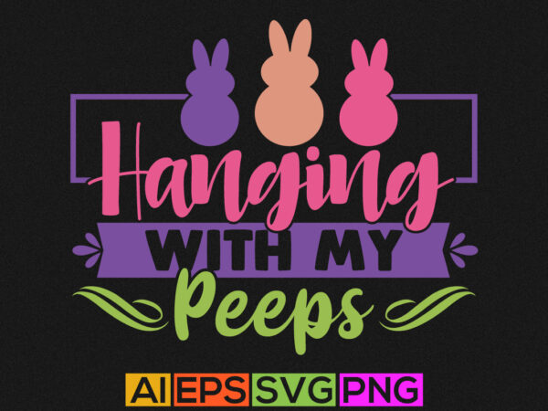 Hanging with my peeps graphic shirt template