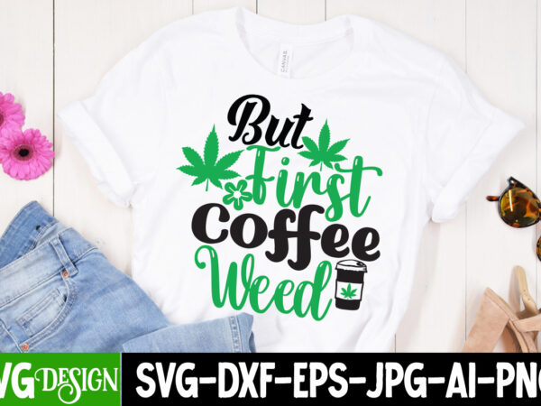 But first coffee weed t-shirt design, but first coffee weed svg cut file, weed svg mega bundle , cannabis svg mega bundle , 120 weed design t-shirt des , weedign