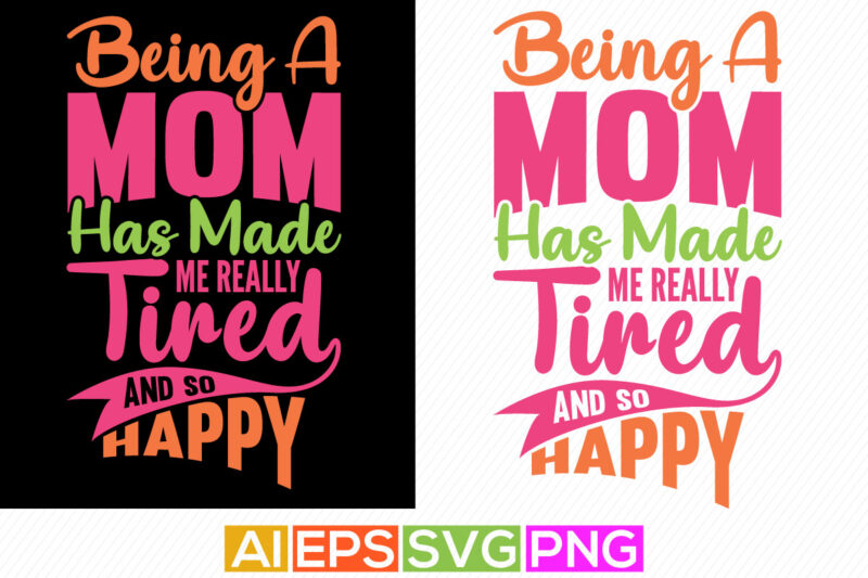 being a mom has made me really tired and so happy, mothers day gift, happy grandma mothers design