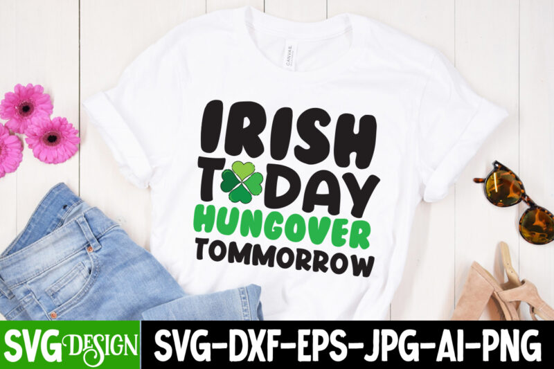 Irish Today Hungover Tomorrow T-shirt Design,my 1st Patrick s Day T-Shirt Design, my 1st Patrick s Day SVG Cut File, ,St. Patrick's Day Svg design,St. Patrick's Day Svg Bundle, St.