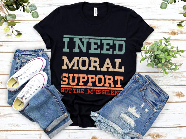 Adult humor i need moral support but the m is silent nl 1503 t shirt vector