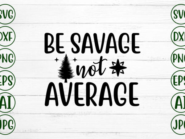 Be savage not average t shirt template