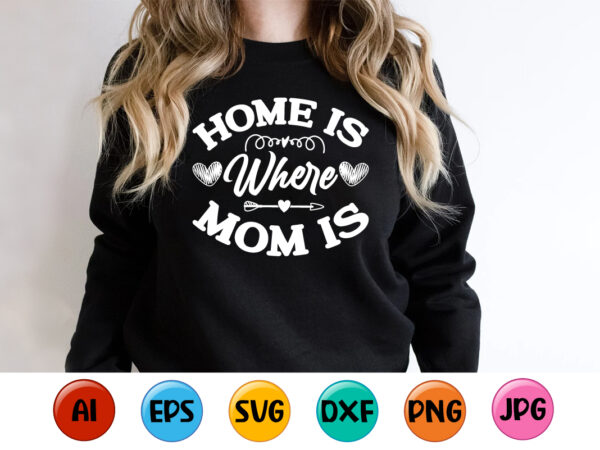 Home is where mom is, mother’s day shirt print template, typography design for mom mommy mama daughter grandma girl women aunt mom life child best mom adorable shirt