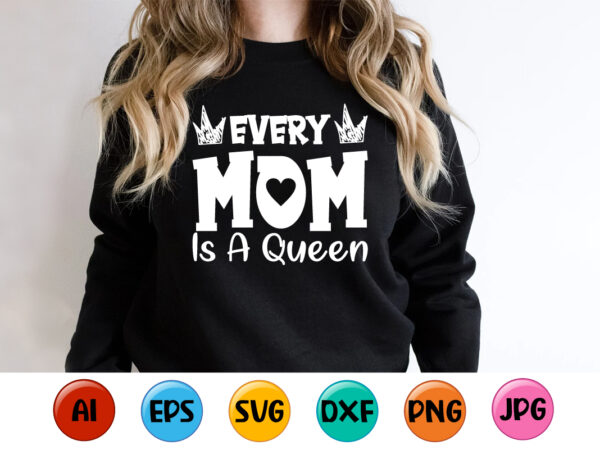 Every mom is a queen, mother’s day shirt print template, typography design for mom mommy mama daughter grandma girl women aunt mom life child best mom adorable shirt