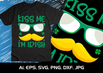 Kiss Me I’m Irish, St. Patrick’s Day, Shirt Print Template, Shenanigans Irish Shirt, 17 march, 4 leaf clover