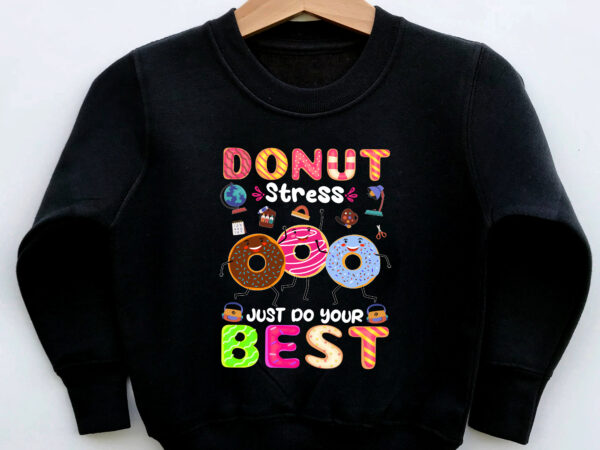 Donut stress just do your best funny teachers testing day nc 2802 t shirt vector illustration