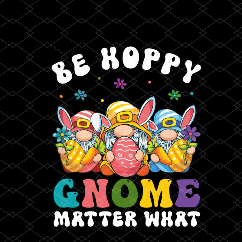 Easter Be Hoppy Gnome Matter What Spring Easter Bunny Gnomies Lovers NC 0203