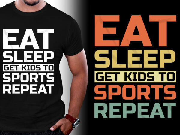 Eat sleep get kids to sports repeat t-shirt design