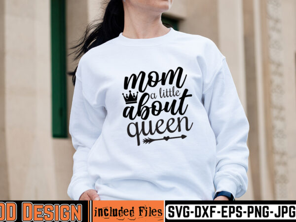 Mom a little about queen t-shirt design,mother day svg design, how to make memorial shirts with cricut, how to make a picture a svg for cricut, mother svg bundle, mother