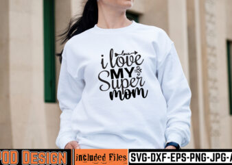 I Love My Super Mom T-shirt Design,mother day svg design, how to make memorial shirts with cricut, how to make a picture a svg for cricut, mother svg bundle, mother