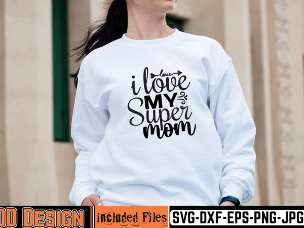 I love my super mom t-shirt design,mother day svg design, how to make memorial shirts with cricut, how to make a picture a svg for cricut, mother svg bundle, mother