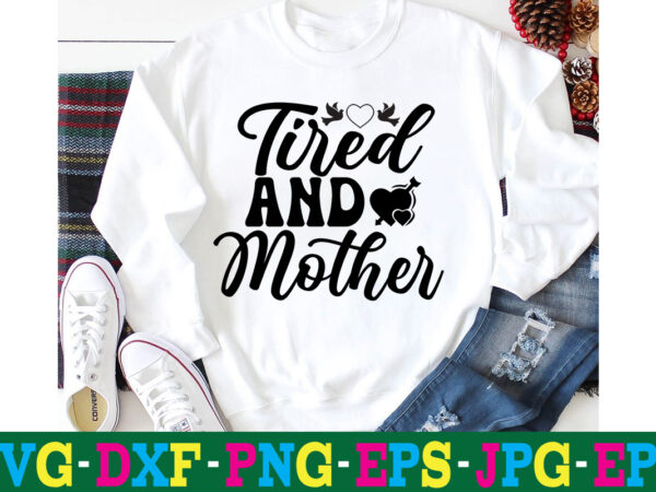 Tired and mother t-shirt design,10th birthday svg 10th wedding anniversary t shirt design 13th birthday svg 18th birthday svg 1st birthday svg 1st birthday svg free 20 motivational t shirt