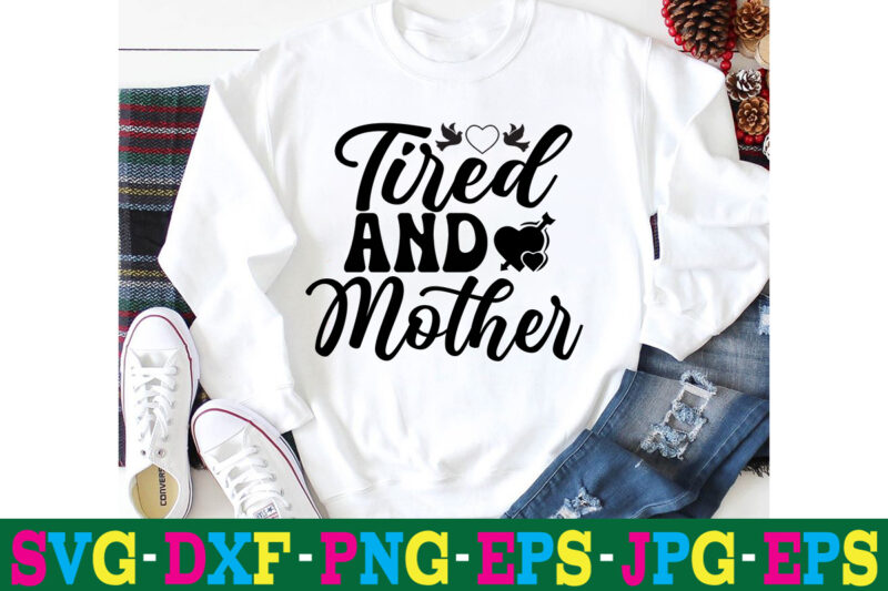 Tired And Mother T-shirt Design,10th birthday svg 10th wedding anniversary t shirt design 13th birthday svg 18th birthday svg 1st birthday svg 1st birthday svg free 20 motivational t shirt