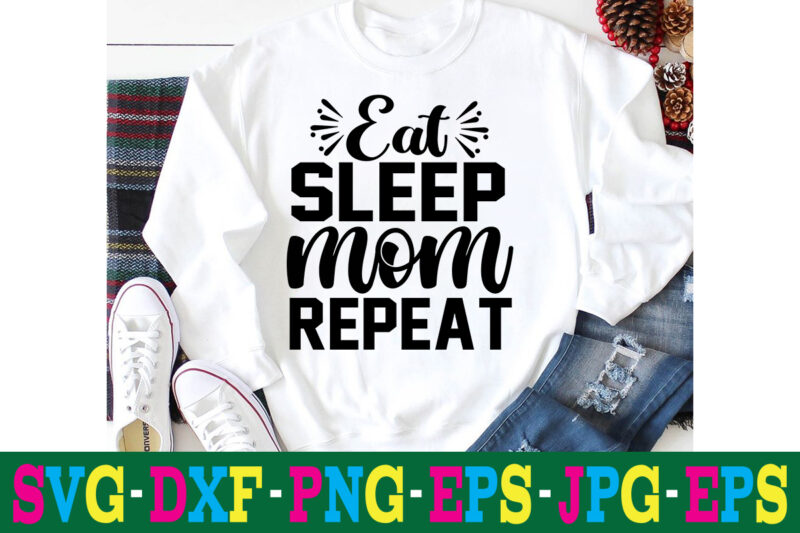 Eat Sleep Mom Repeat T-shirt Design,10th birthday svg 10th wedding anniversary t shirt design 13th birthday svg 18th birthday svg 1st birthday svg 1st birthday svg free 20 motivational t