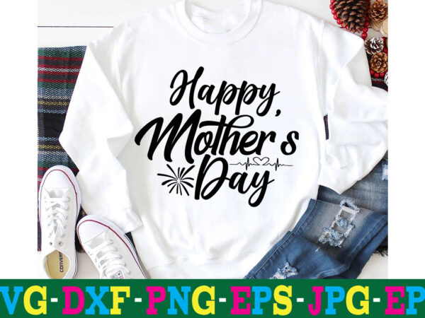 Happy mother’s day t-shirt design,10th birthday svg 10th wedding anniversary t shirt design 13th birthday svg 18th birthday svg 1st birthday svg 1st birthday svg free 20 motivational t shirt