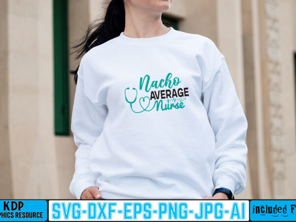 Nacho average nurse t-shirt design,big bundle svg file for cricut cheetah nurse shirt svg bundle cut files for cricut doctor svg gateway design house leopard nurse sublimation designs mdesign nurse