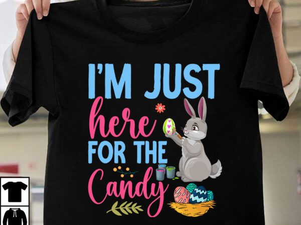 Im just here for the candy t-shirt design,easter t-shirt design,easter tshirt design,t-shirt design,happy easter t-shirt design,easter t- shirt design,happy easter t shirt design,easter designs,easter design ideas,canva t shirt design,tshirt design,t
