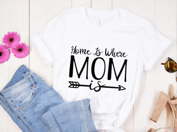 Home is where mom is svg design, mother’s day svg bundle, mother’s day svg, mother hustler svg, mother svg, momlife svg, mom svg, gift for mom svg, mom quotes svg,