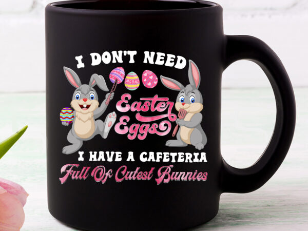 I don_t need easter eggs i have a cafeteria full of cutest bunnies png files, cute bunnies day lunch lady t-shirt design nc 0903