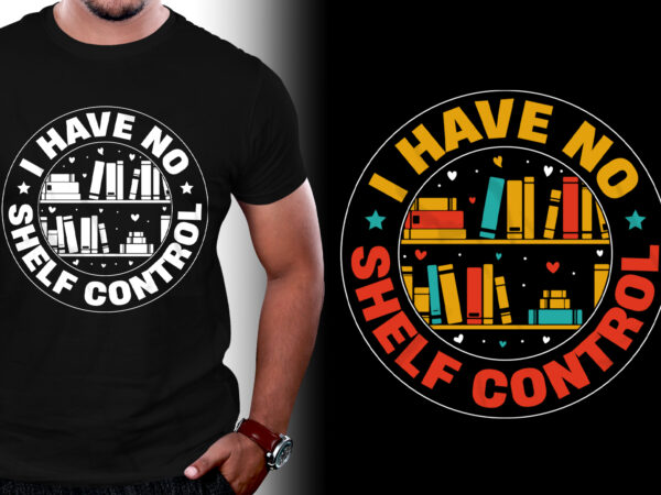 I have no shelf control book t-shirt design