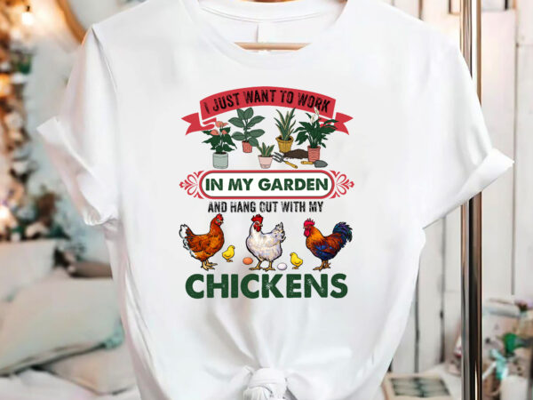 I just want to work in my garden and hang out with my chickens, funny chicken for men women gardening png files, chicken lovers garden design nc 0203