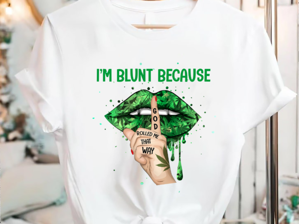 I_m blunt because png,jpg file, sublimation t shirt design for sale