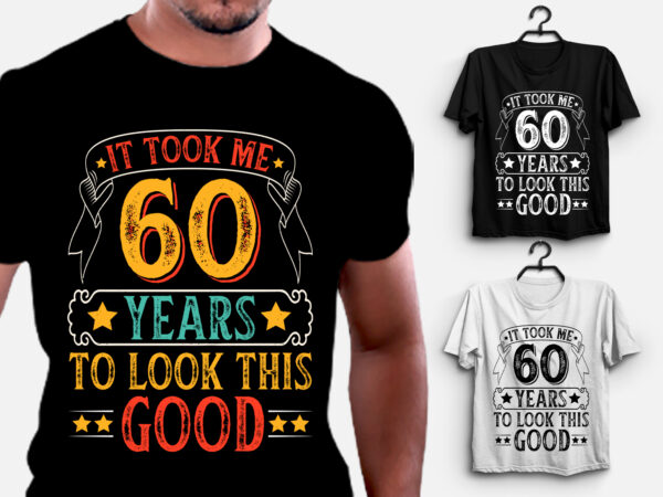 It took 60 years old to look this good t-shirt design,birthday t-shirt design templates, birthday t-shirt designs for girl, birthday t-shirt design for couple, birthday t-shirt designs for boy, personalised