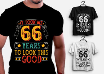It Took Me 66 Years To Look This Good T-Shirt Design,birthday t-shirt design templates, birthday t-shirt designs for girl, birthday t-shirt design for couple, birthday t-shirt designs for boy, personalised
