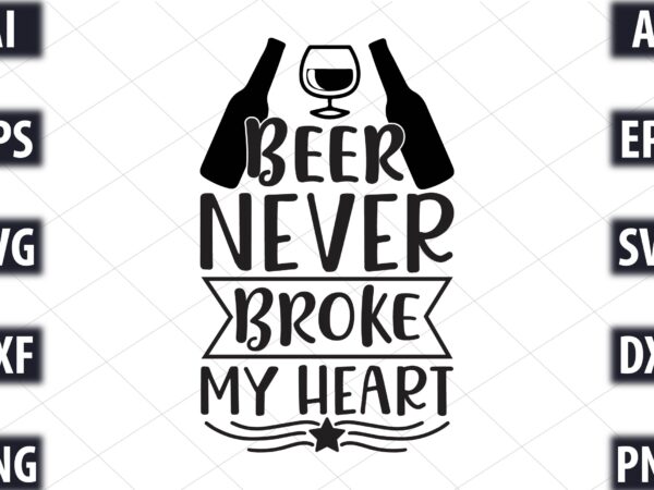 Beer never broke my heart t shirt template