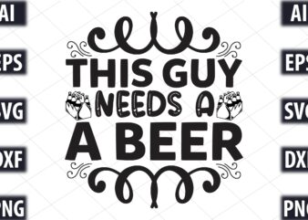 this guy needs a beer t shirt designs for sale