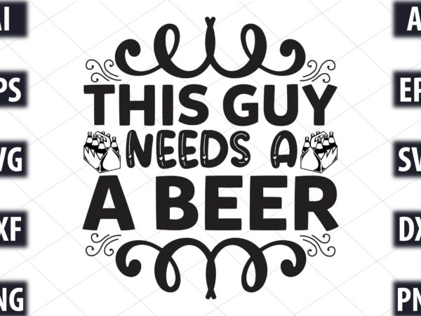 This guy needs a beer t shirt designs for sale
