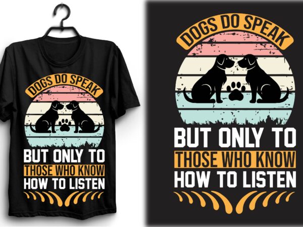 Dogs do speak, but only to those who know how to listen t shirt vector illustration