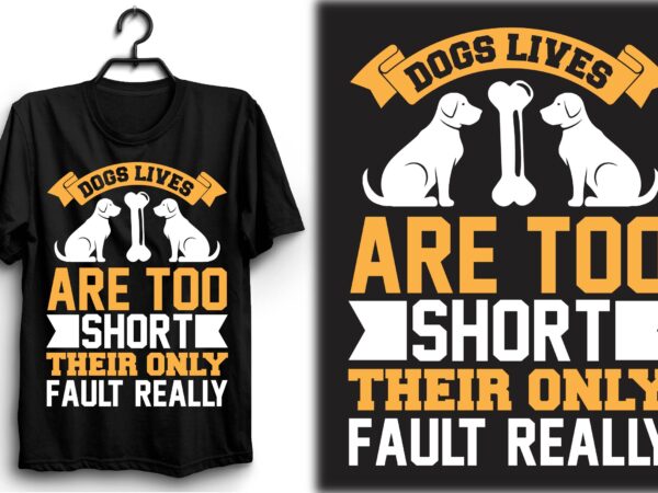 Dogs’ lives are too short. their only fault, really t shirt vector illustration