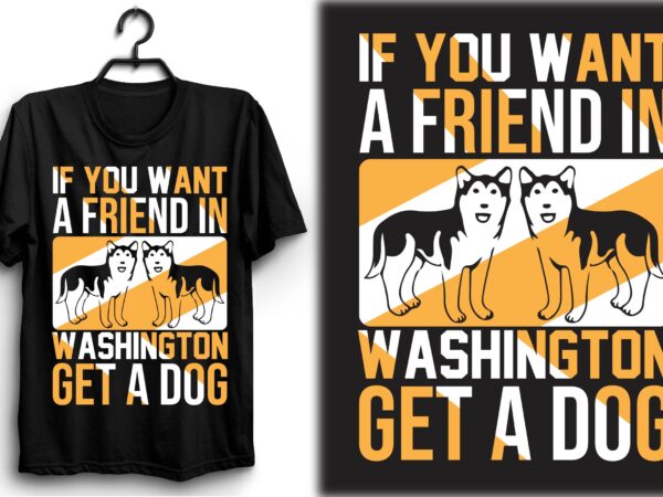 If you want a friend in washington, get a dog t shirt design for sale