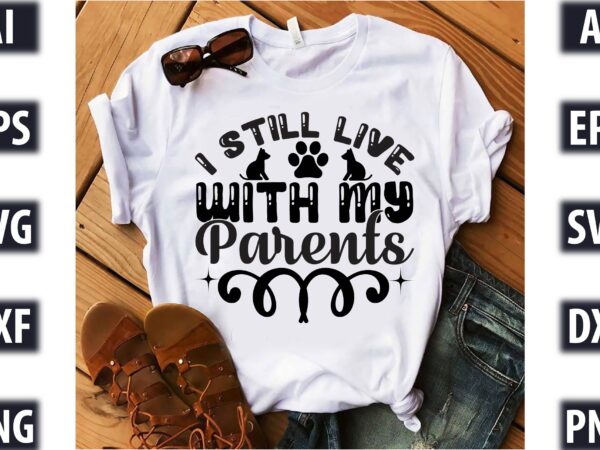 I still live with my parents t shirt design for sale