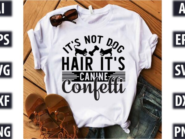 It’s not dog hair it’s canine confetti t shirt design for sale