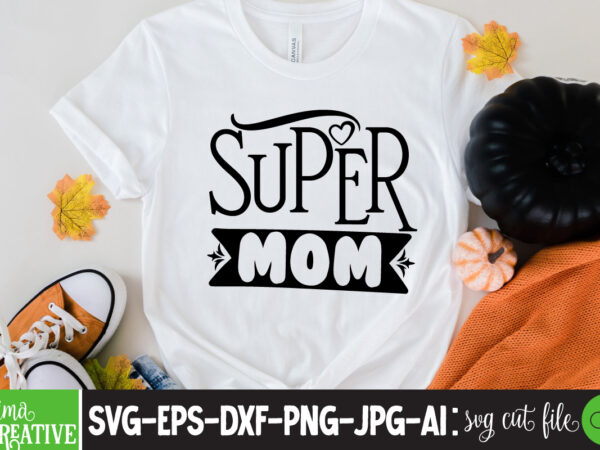 Super mom t-shirt design,brother,mothers day,cricut mothers day ideas,cricut mothers day gifts,mothers day gift ideas,mother,mothers day svg,mothers day 2022,mothers day cards,cricut mothers day,mothers day decals,mothers day cricut,mothers day crafts,happy mothers day