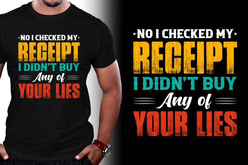 No I Checked my Receipt I Didn’t Buy Any of Your Lies T-Shirt Design