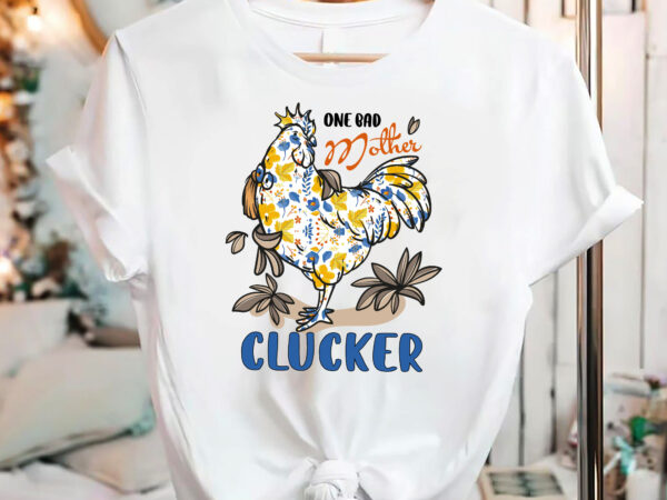 One bad mother clucker chicken lovers floral flower lovers nc 2802 t shirt design online