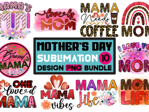 Mother’s day sublimation png 10 design bundle,mom sublimatiion png,best mom ever png sublimation design, mother’s day png, western mom png, mama mom png,leopard mom png, western design mom png downloads